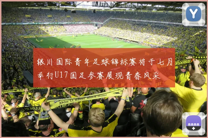 银川国际青年足球锦标赛将于七月举行U17国足参赛展现青春风采