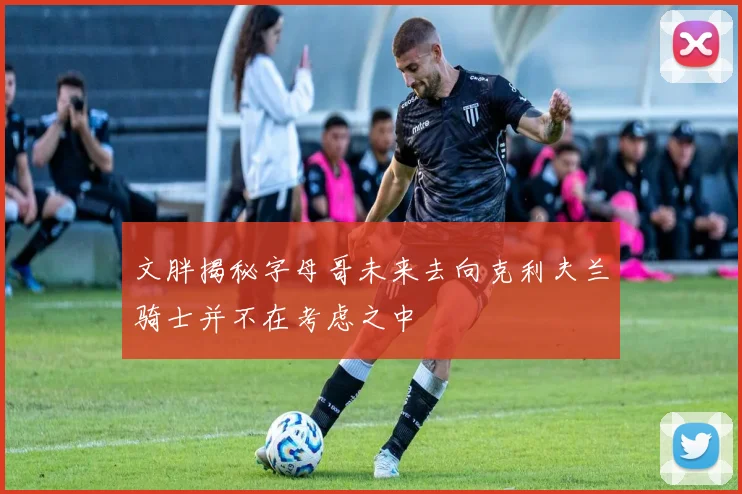 文胖揭秘字母哥未来去向克利夫兰骑士并不在考虑之中